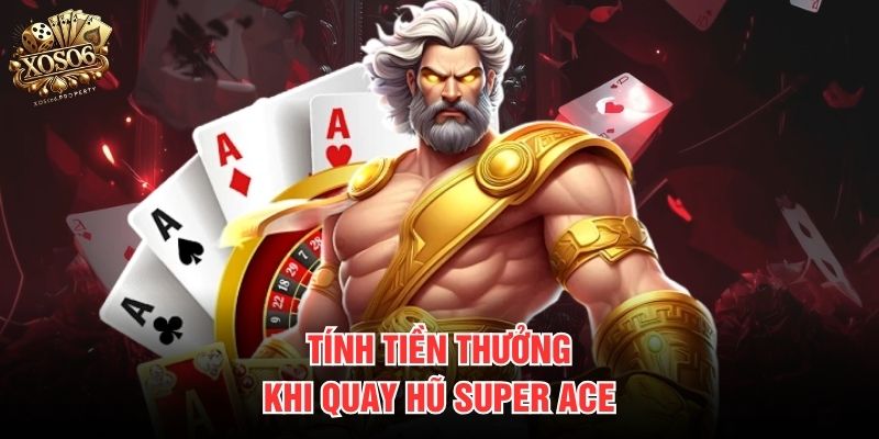 Tính tiền thưởng khi quay hũ Super ACE