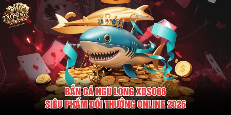 Bắn cá Ngũ Long Xoso66