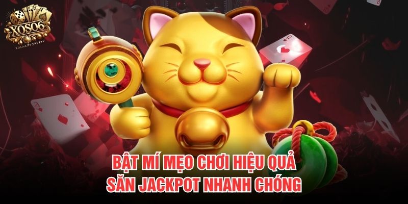 Bật mí mẹo chơi hiệu quả, săn Jackpot nhanh chóng