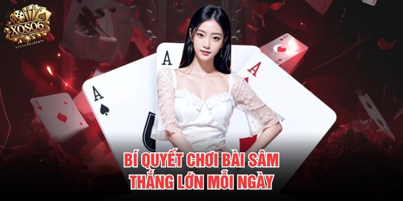 Bí quyết chơi bài sâm thắng lớn mỗi ngày