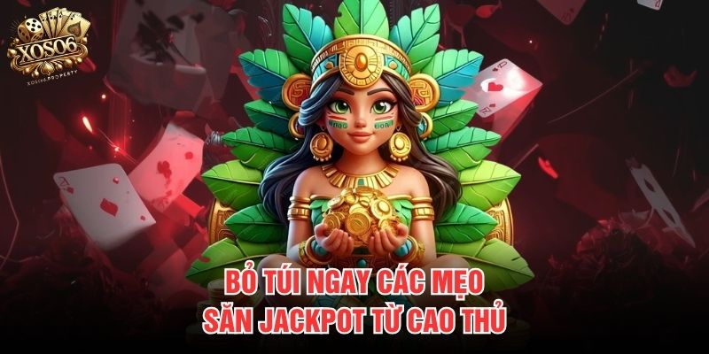 Bỏ túi ngay các mẹo săn Jackpot từ cao thủ