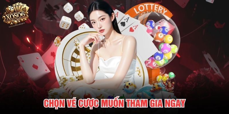Chọn vé cược muốn tham gia ngay