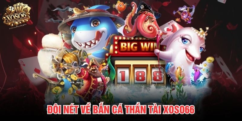 Đôi nét về bắn cá Thần Tài Xoso66