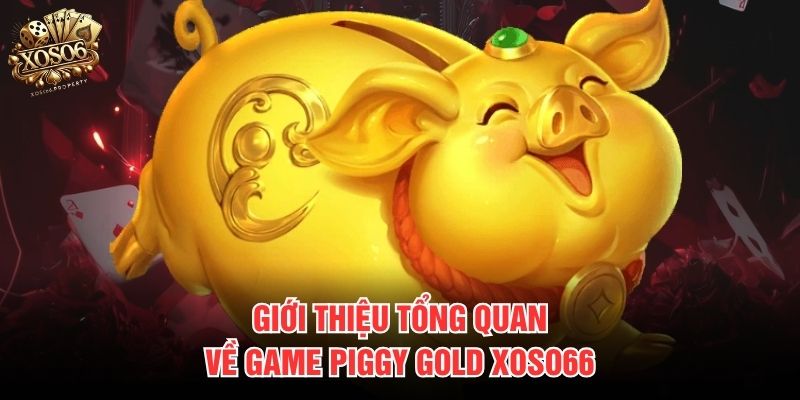 Giới thiệu tổng quan về game Piggy Gold Xoso66 