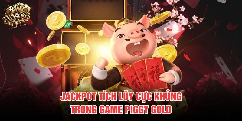Jackpot tích lũy cực khủng trong game Piggy Gold