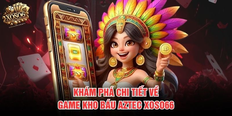 Khám phá chi tiết về game Kho Báu Aztec Xoso66
