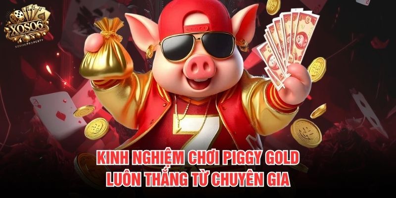 Kinh nghiệm chơi Piggy Gold luôn thắng từ chuyên gia 