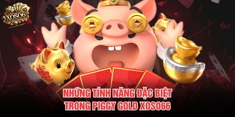 Những tính năng đặc biệt trong Piggy Gold Xoso66