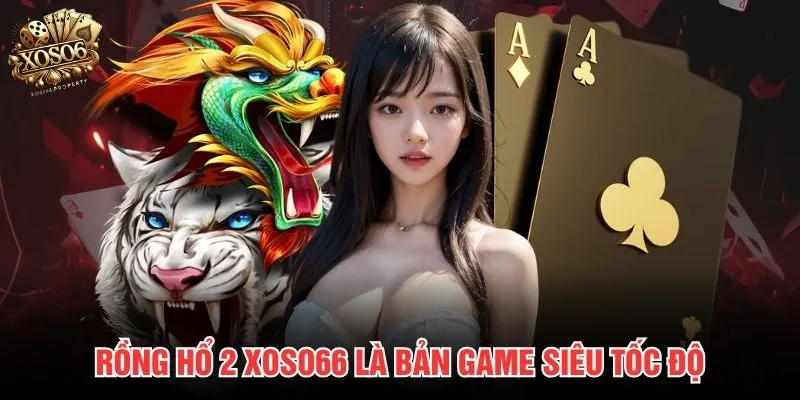 Rồng hổ 2 Xoso66 là bản game siêu tốc độ