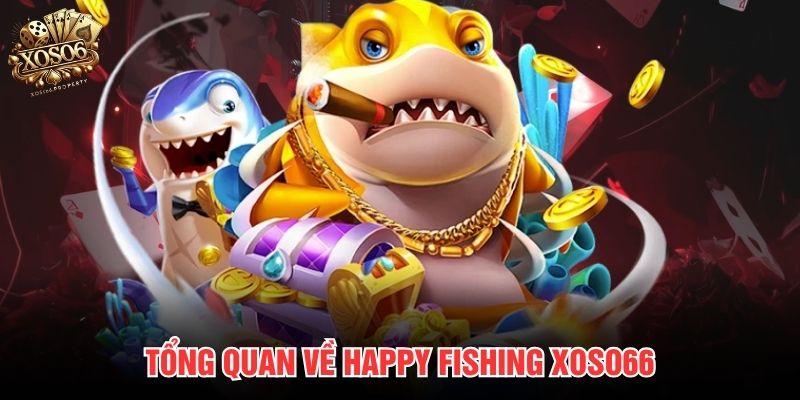 Tổng quan về Happy Fishing Xoso66