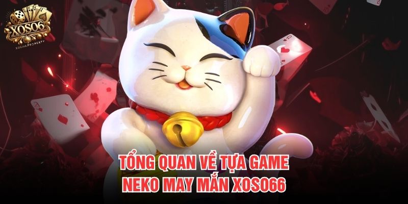 Tổng quan về tựa game Neko May Mắn Xoso66